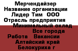 Мерчендайзер › Название организации ­ Лидер Тим, ООО › Отрасль предприятия ­ BTL › Минимальный оклад ­ 17 000 - Все города Работа » Вакансии   . Алтайский край,Белокуриха г.